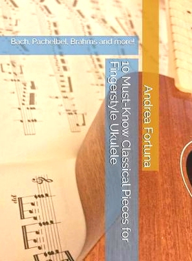 预订 10 Must-Know Classical Pieces for Fingerstyle Ukulele: Bach, Pachelbel, Brahms and more!: 9781070753812