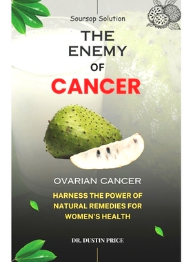 预订 Soursop Solution: THE ENEMY OF CANCER: Harness the Power of Natural Remedies for Women’s Health (OVARIAN CANCER):