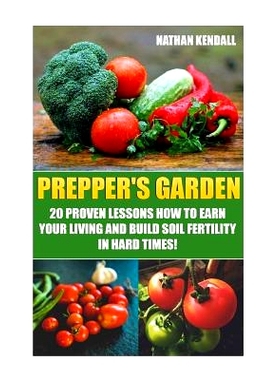 预订 Prepper’s Garden: 20 Proven Lessons How to Earn Your Living and Build Soil Fertility in Hard Times!: (Gardening Bo