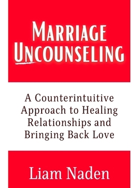 预订 Marriage Uncounseling: A Counterintuitive Approach to Healing Relationships and Bringing Back Love: 9781991190956