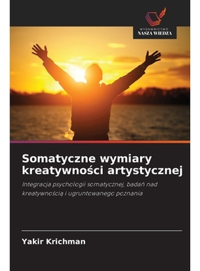 预订 Somatyczne wymiary kreatywnosci artystycznej: Integracja psychologii somatycznej, badan nad kreatywnoscia i ugrunto