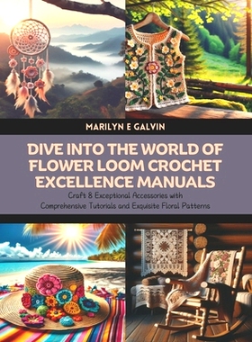 预订 Dive into the World of Flower Loom Crochet Excellence Manuals: Craft 8 Exceptional Accessories with Comprehensive T