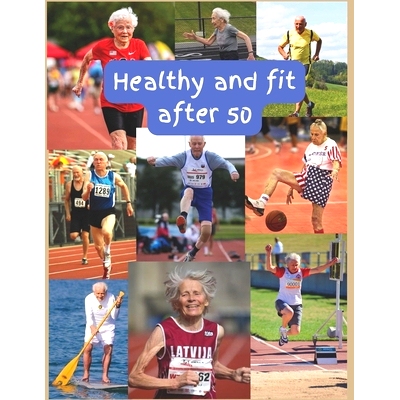 预订 Healthy and fit after 50: Unlocking Wellness: A Comprehensive Guide to Thriving at 50 and Beyond: 9798869551238