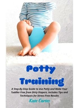 预订 Potty Training: A Step-By-Step Guide to Use Potty and Make Your Toddler Free from Dirty Diapers. Includes Tips and