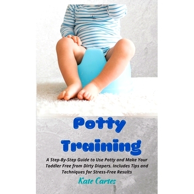 预订 Potty Training: A Step-By-Step Guide to Use Potty and Make Your Toddler Free from Dirty Diapers. Includes Tips and