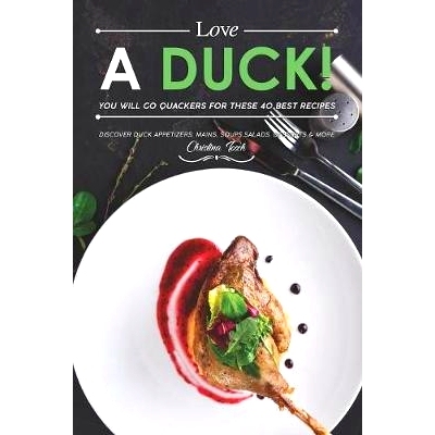 预订 Love a Duck! You will go Quackers for these 40 Best Recipes: Discover Duck Appetizers, Mains, Soups, Salads, Desser