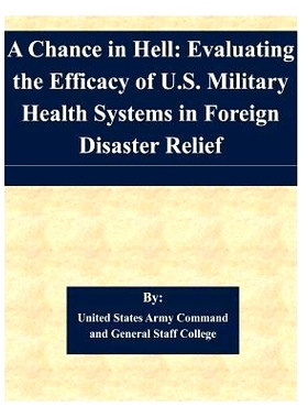 预订 A Chance in Hell: Evaluating the Efficacy of U.S. Military Health Systems in Foreign Disaster Relief: 9781505362497