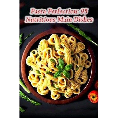 预订 Pasta Perfection: 95 Nutritious Main Dishes: 9798857451540