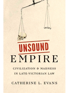 预订 Unsound Empire: Civilization and Madness in Late-Victorian Law 不健全的帝国：维多利亚晚期法律中的文明与疯狂: 978030