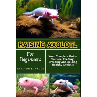 And Axolotl Your Beginners 预订 Guide Breeding Healthy Feeding For Care 9798332 Axolotls Complete Raising