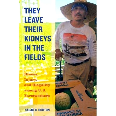 预订 They Leave Their Kidneys in the Fields: Illness, Injury, and Illegality Among U.S. Farmworkers 他们把肾留在了田间：