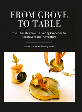 预订 From Grove to Table: The Ultimate Olive Oil Pairing Guide for an Italian Sensorial Adventure: 9798860381575