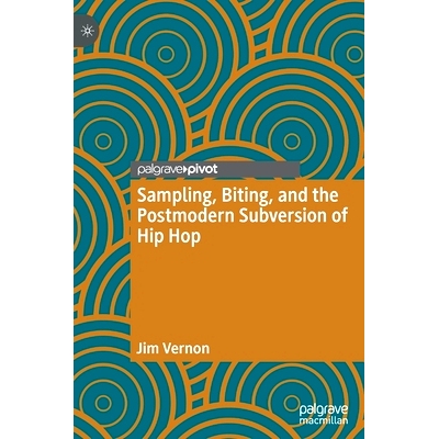 预订 Sampling, Biting, and the Postmodern Subversion of Hip Hop 采样、咬合与嘻哈的后现代颠覆: 9783030749026