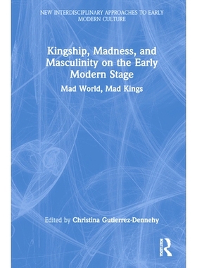 预订 Kingship, Madness, and Masculinity on the Early Modern Stage: Mad World, Mad Kings 近代早期阶段的王权、疯狂与阳刚之