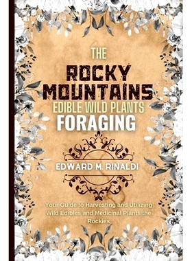 预订 The Rocky Mountains Edible Wild Plants Foraging: Your Guide to Harvesting and Utilizing Wild Edibles and Medicinal