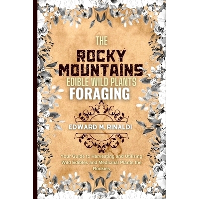 预订 The Rocky Mountains Edible Wild Plants Foraging: Your Guide to Harvesting and Utilizing Wild Edibles and Medicinal