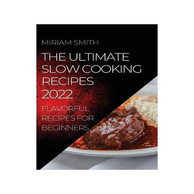 [预订]The Ultimate Slow Cooking Recipes 2022: Flavorful Recipes for Beginners 9781804504994