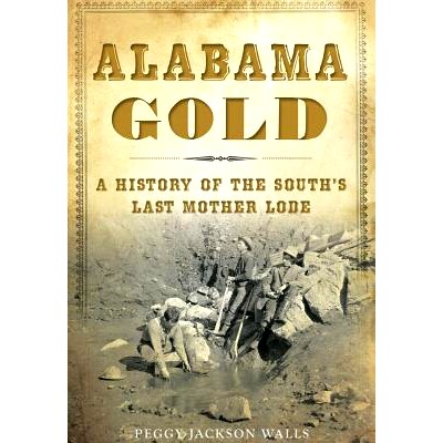 预订 Alabama Gold: A History of the South’s Last Mother Lode: 9781467135986