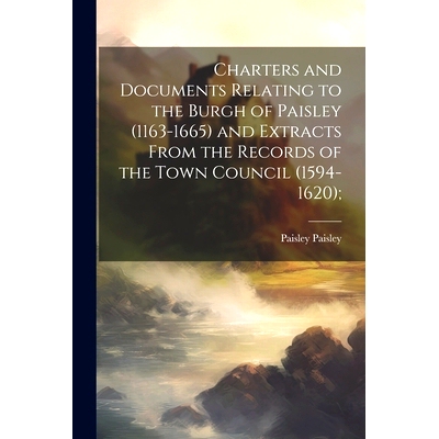 预订 Charters and Documents Relating to the Burgh of Paisley (1163-1665) and Extracts From the Records of the Town Counc
