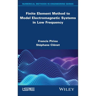 预订 Finite Element Method To Model Electromagnetic Systems In Low Frequency 低频电磁系统建模的有限元方法 9781786308115