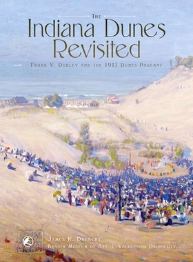 预订 The Indiana Dunes Revisited: Frank V. Dudley and the 1917 Dunes Pageant 重访印第安纳沙丘：弗兰克 V 达德利和1917年的