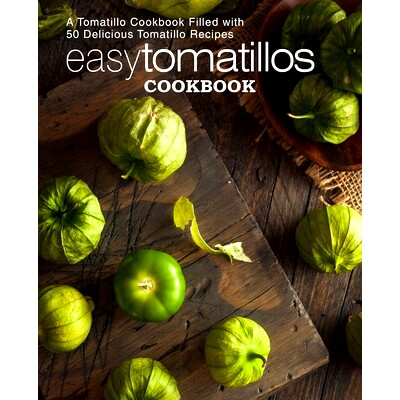 预订 Easy Tomatillos Cookbook: A Tomatillo Cookbook Filled with 50 Delicious Tomatillo Recipes (2nd Edition): 9781088433