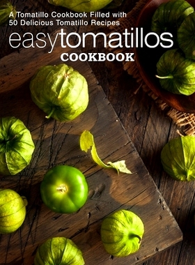 预订 Easy Tomatillos Cookbook: A Tomatillo Cookbook Filled with 50 Delicious Tomatillo Recipes (2nd Edition): 9781088433