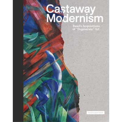 预订 Castaway Modernism: Basel’s Acquisitions of “Degenerate” Art 撕裂的现代主义：巴塞尔美术馆对堕落艺术的认知: 97837