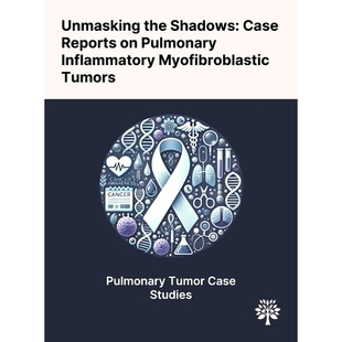 预订 Unmasking the Shadows: Case Reports on Pulmonary Inflammatory Myofibroblastic Tumors