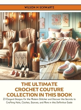 预订 The Ultimate Crochet Couture Collection in this Book: 23 Elegant Designs for the Modern Stitcher and Discover the S