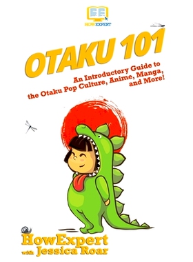 预订 Otaku 101: An Introductory Guide to Learning About the Otaku Pop Culture, Anime, Manga, and More!: 9781985230996