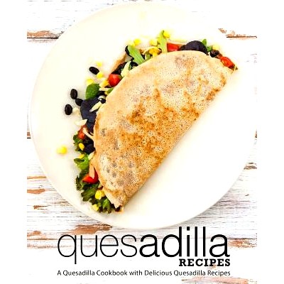 预订 Quesadilla Recipes: A Quesadilla Cookbook with Delicious Quesadilla Recipes (2nd Edition): 9781798919545