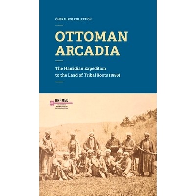 预订 Ottoman Arcadia: The Hamidian Expedition to the Land of Tribal Roots 奥斯曼阿卡迪亚：哈米迪族远征部落根之地（1886年