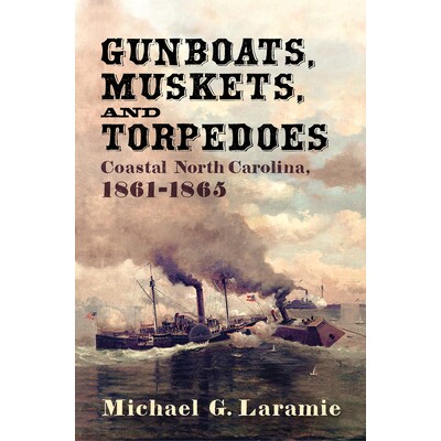 预订 Gunboats, Muskets, and Torpedoes: Coastal North Carolina, 1861–1865 炮艇、火枪和鱼雷：北卡罗来纳州沿海地区，1861-1