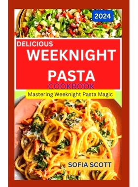 预订 Delicious Weeknight Pasta Cookbook 2024: Mastering Weeknight Pasta Magic: 9798880012374