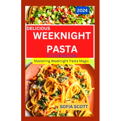 预订 Delicious Weeknight Pasta Cookbook 2024: Mastering Weeknight Pasta Magic: 9798880012374