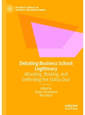 预订 Debating Business School Legitimacy: Attacking, Rocking, and Defending the Status Quo 辩论商学院的合法性：攻击、摇