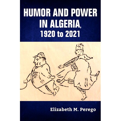 预订 Humor and Power in Algeria, 1920 to 2021 阿尔及利亚的幽默与权力，1920年*2021年: 9780253067616