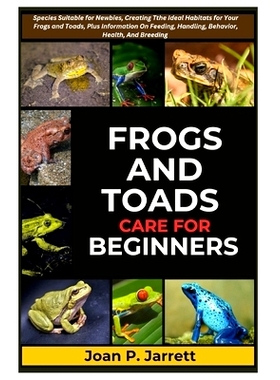 预订 Frogs and Toads Care for Beginners: Species Suitable for Newbies, Creating The Ideal Habitats for Your Frogs and To