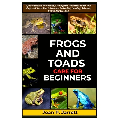 预订 Frogs and Toads Care for Beginners: Species Suitable for Newbies, Creating The Ideal Habitats for Your Frogs and To