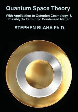 [预订]Quantum Space Theory With Application to Octonion Cosmology & Possibly To Fermionic Condensed Matter 9781737264040