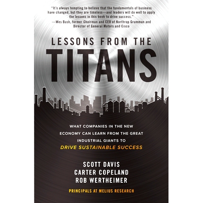Lessons from the Titans: What Companies in the New Economy Can Learn from the Great Industrial Giants to Drive Sustaina