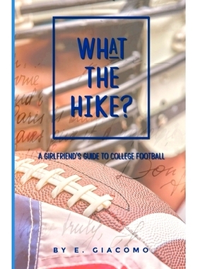 预订 What the Hike?: A Girlfriend’s Guide to College Football: 9798373841320