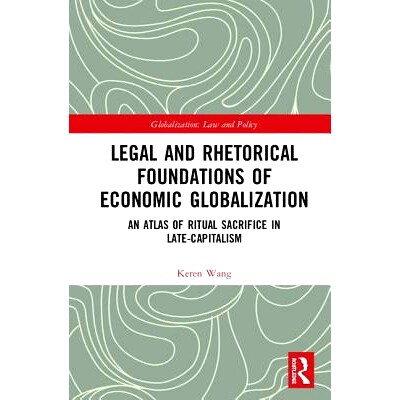预订 Legal and Rhetorical Foundations of Economic Globalization: An Atlas of Ritual Sacrifice in Late-Capitalism 经济全