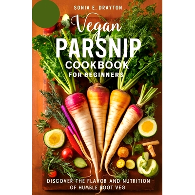 预订 Vegan Parsnip Cookbook for beginners: Discover the Flavor and Nutrition of Humble Root Veg: 9798326043184