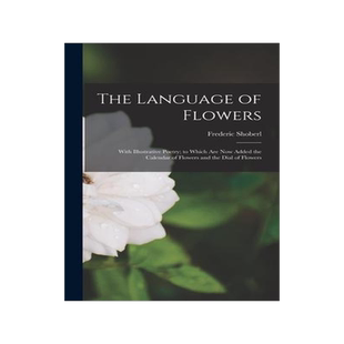 [预订]The Language of Flowers: With Illustrative Poetry; to Which Are Now Added the Calendar of Flowers an 9781015932432