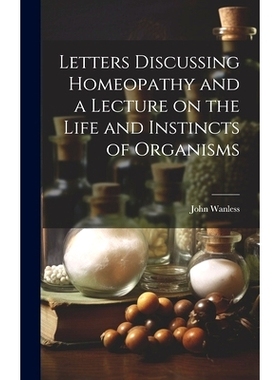 预订 Letters Discussing Homeopathy and a Lecture on the Life and Instincts of Organisms [microform]: 9781020521553