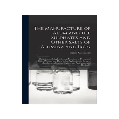 [预订]The Manufacture of Alum and the Sulphates and Other Salts of Alumina and Iron: Their Uses and Applic 9781018051338