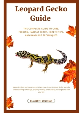 预订 Leopard Gecko Guide: The Complete Guide to Care, Feeding, Habitat Setup, Health Tips, and Handling Techniques: 9798