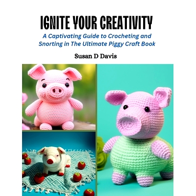 预订 Ignite Your Creativity: A Captivating Guide to Crocheting and Snorting in The Ultimate Piggy Craft Book: 9798872469